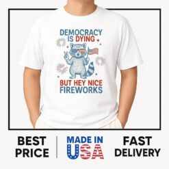 Democracy Is Dying But Hey Nice Firework Raccoon 4th Of July T-Shirt