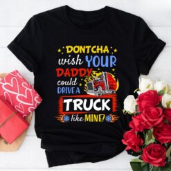 Dontcha Wish Your Daddy Could Drive A Truck Like Mine Trucker T-Shirt