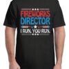 Fireworks Director – I Run You Run Funny 4th Of July T-Shirt