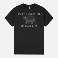 Funny Raccon Don Forget Me In Your Life Unisex T-Shirt