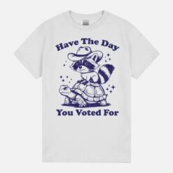 Have The Day You Voted For Fun Quote Funny Raccon Unisex T-Shirt