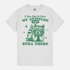 I Was Told To Check My Attitude. Yup Still There Unisex T-Shirt