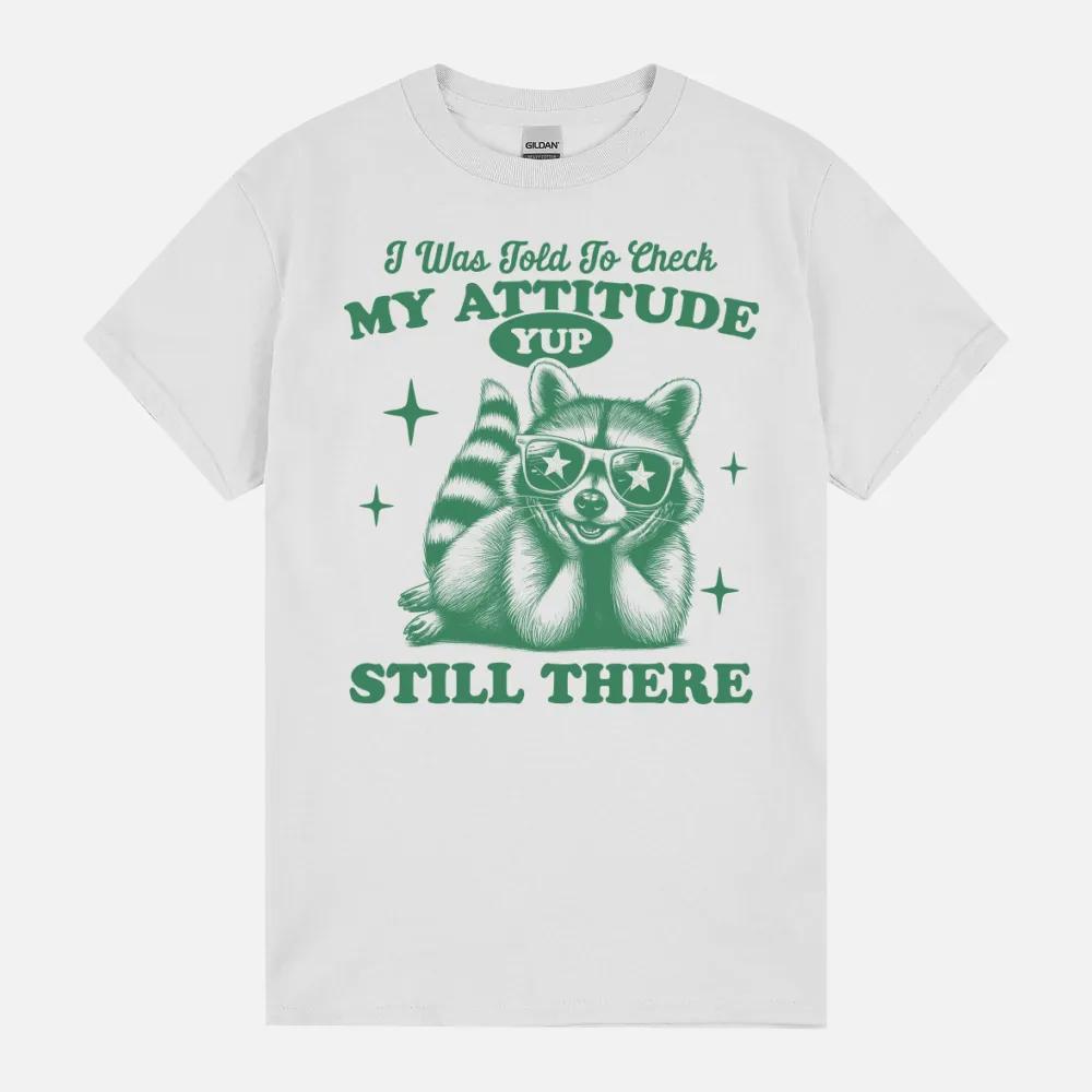 I Was Told To Check My Attitude. Yup Still There Unisex T-Shirt