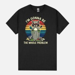 I’M Gonna Be The Whole Problem Funny Trash Raccoon – Eye Voodoo Unisex T-Shirt