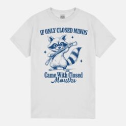 If Only Closed Minds Came With Closed Mouths Funny Racoon Unisex T-Shirt