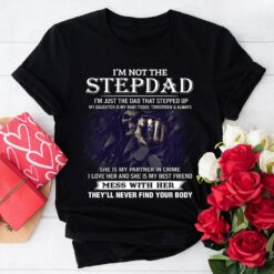 I’m Not The Stepdad Mess With Her They’ll Never Find Your Body T-Shirt