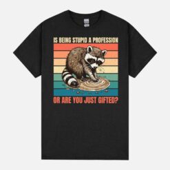 Is Being Stupid A Profession Raccoon Quote Unisex T-Shirt