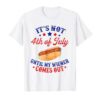 It’s Not 4th of July Until My Wiener Comes Out T-Shirt