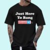 Just Here To Bang – Funny Fourth of July 4th of July T-Shirt
