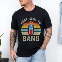 Just Here to Bang Funny 4th of July Fourth of July Men Women T-Shirt