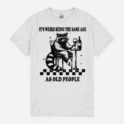 Racoon Funny It’S Weird Being The Same Age As Old People Retro Sarcastic Unisex T-Shirt
