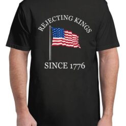 Rejecting Kings Since 1776 Patriotic USA Flag 4th Of July T-Shirts