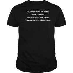 Be the token tall guy shirt