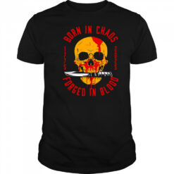 Born in chaos forged in blood shirt