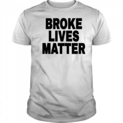 Broke Lives Matter T-Shirt