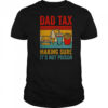 Dad Tax Making Sure It’s Not Poison Funny Men Father’s Day shirt