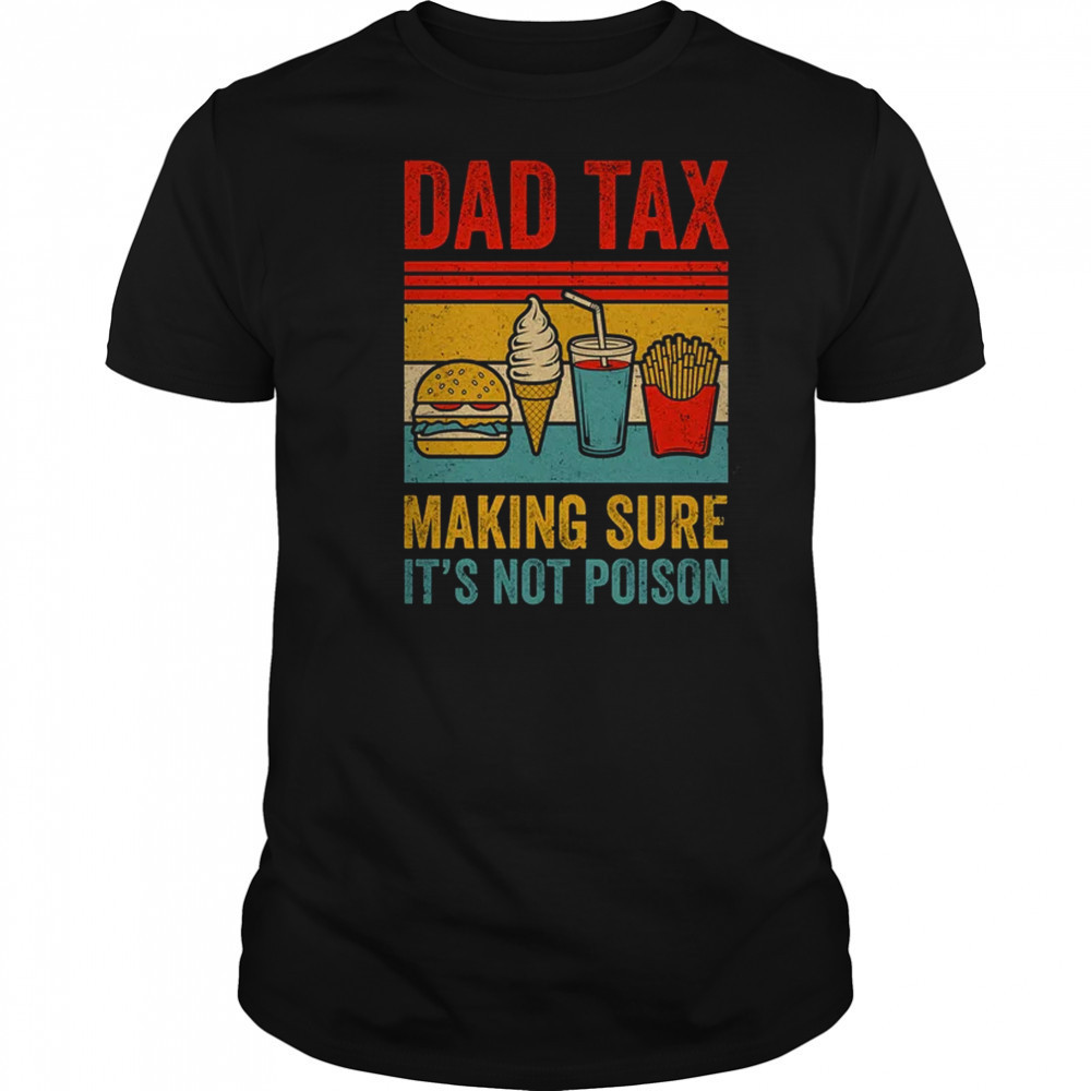 Dad Tax Making Sure It's Not Poison Funny Men Father’s Day shirt