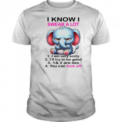 Elephant I know I swear a lot 1 I am very sorry 2 shirt