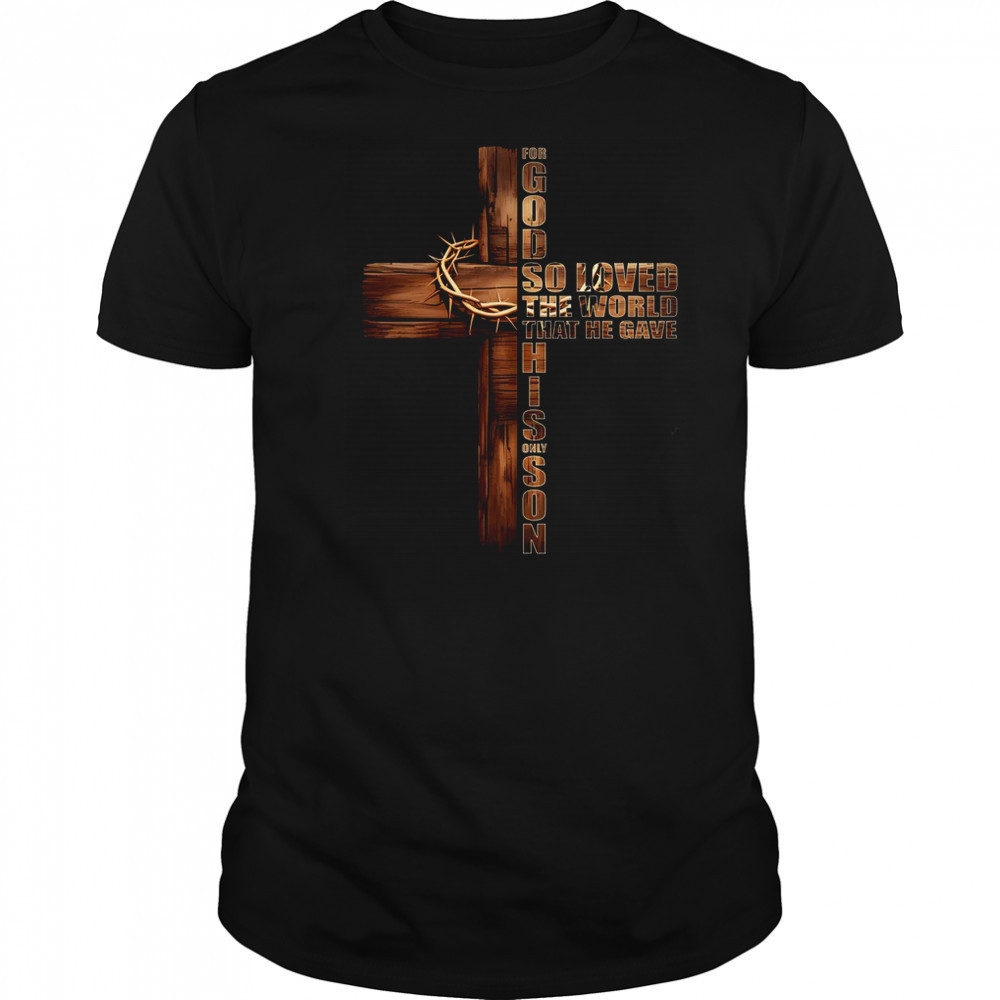For God So Loved World That He Gave His Only Son Christian shirt For God So Loved World That He Gave His Only Son Christian shirt
