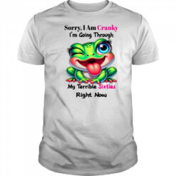 Frog sorry I am cranky I’m going through my terrible shirt