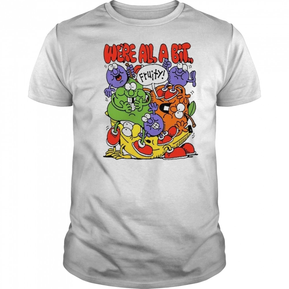 Fruity We’re All A Bit Shirt