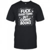 Fuck Everything But Comic Books shirt