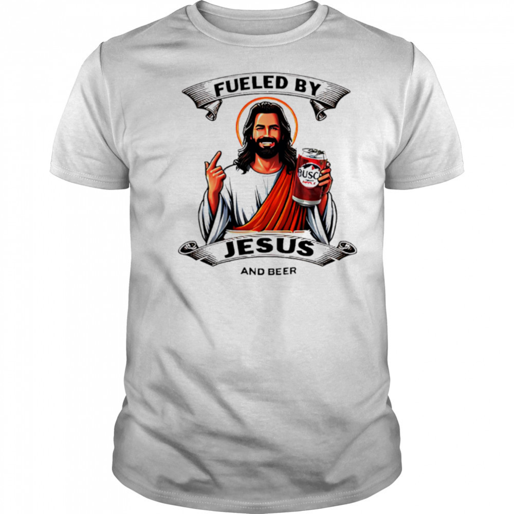 Fueled by Jesus and busch light beer shirt