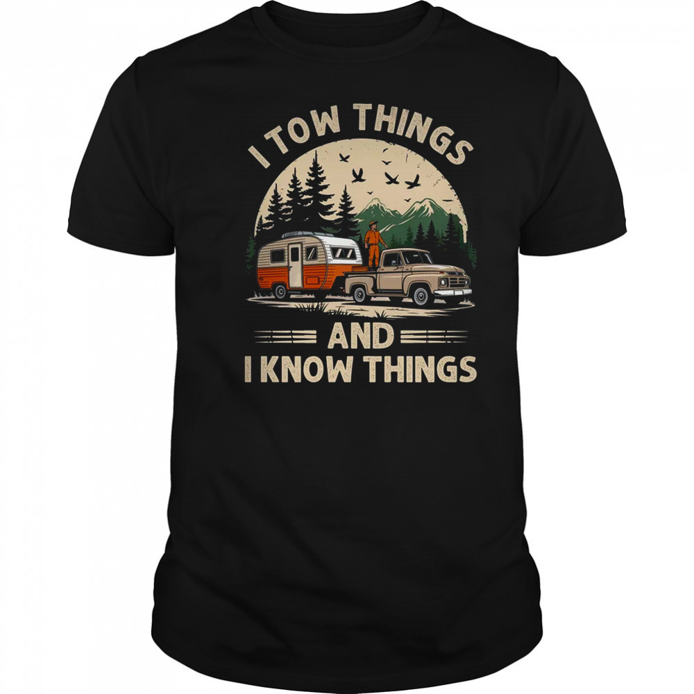 I Tow Things And I Know Things Fathers Day Hiking Funny shirt I Tow Things And I Know Things Fathers Day Hiking Funny shirt