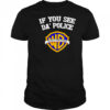 If you see da’ police Warn a Brother graphic shirt