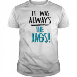 It Was Always The Jags T-Shirt