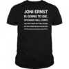 Joni ernst is going to die offended well sorry shirt