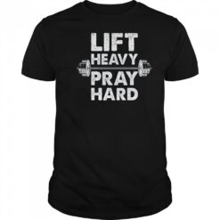 Lift Heavy Pray Hard Gym Workout Christian Faith Men Women shirt