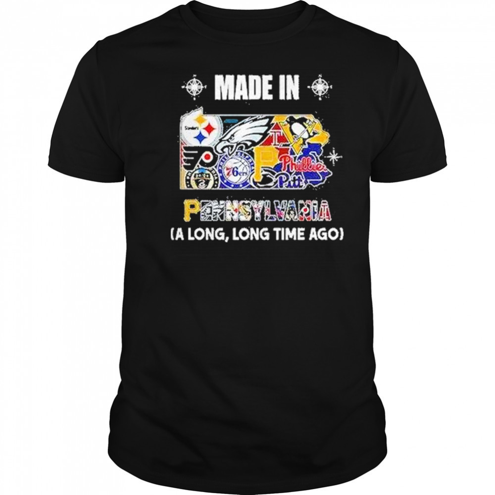 Pennsylvania Sports Teams Made In Pennsylvania A Long Long Time Ago Shirt
