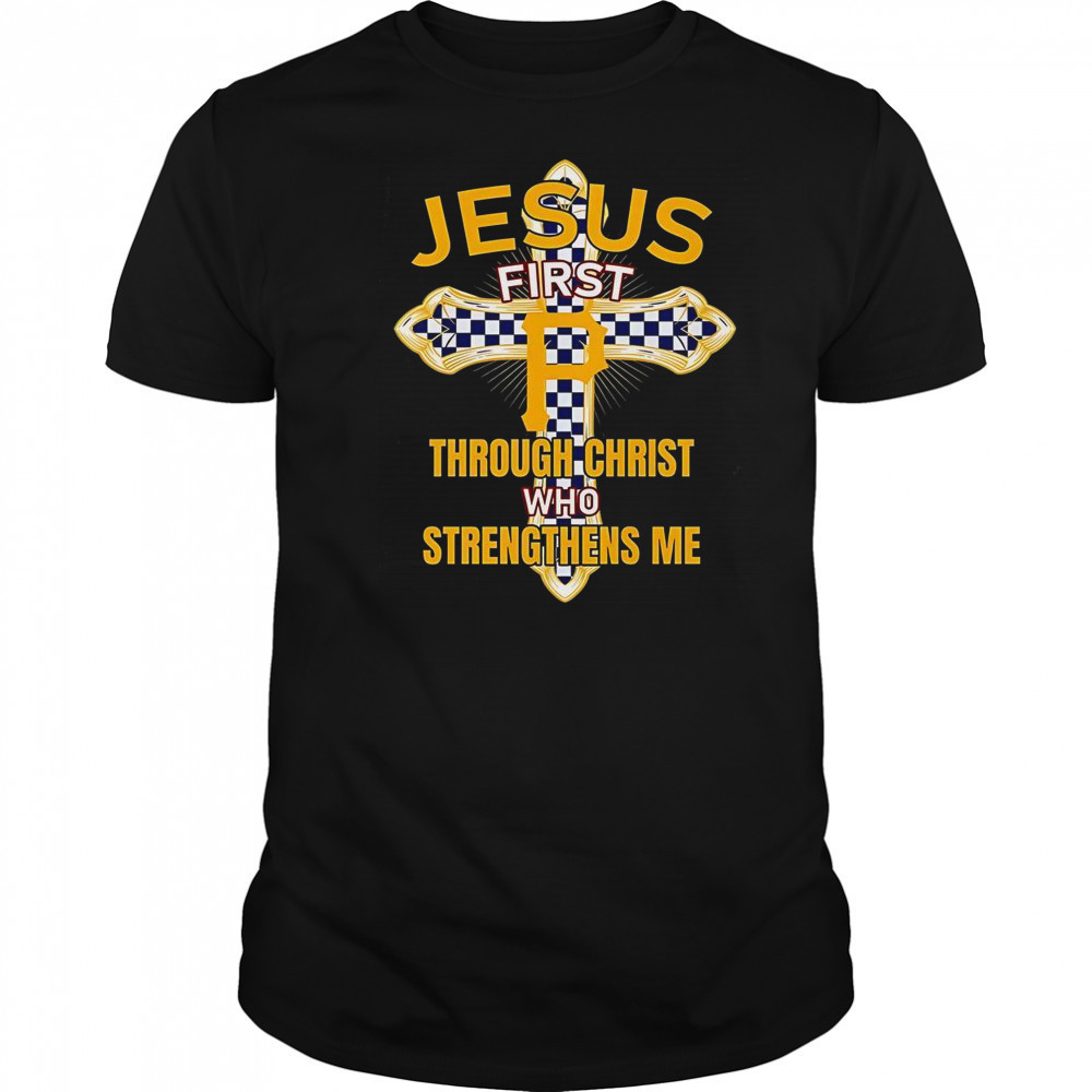 Pittsburgh Pirates Jesus First Through Christ Who Strengthens Me T-Shirt