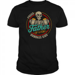Proud Father Of A Few Dumbass Kids Funny Dad Fathers Day shirt