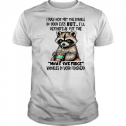 Raccoon I may not put the sparkle in your eyes shirt