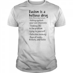Racism Is A Helluva Drug Side Effects May Include Voting Against Your Own Interests T-Shirt