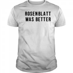 Rosenblatt Was Better T-Shirt