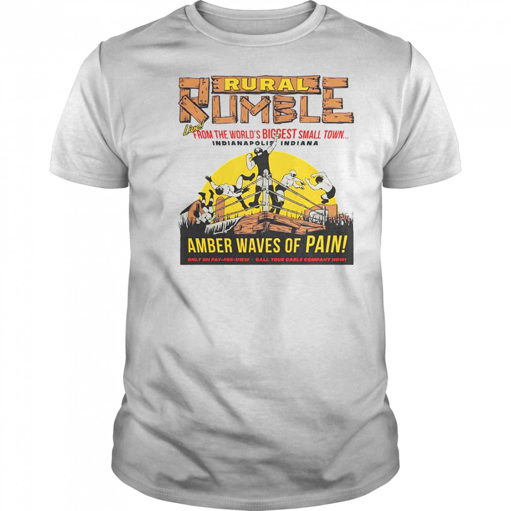 Rural Rumble From The World’s Biggest Small Town Indianapolis Indiana Amber Waves Of Pain T-Shirt Rural Rumble From The World’s Biggest Small Town Indianapolis Indiana Amber Waves Of Pain T-Shirt