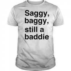 Saggy Baggy Still A Baddie style trend shirt