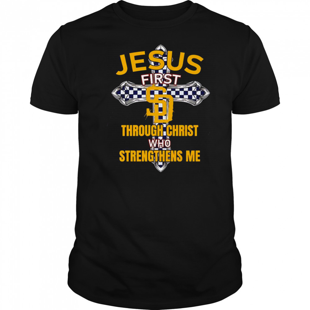 San Diego Padres Jesus First Through Christ Who Strengthens Me T-Shirt