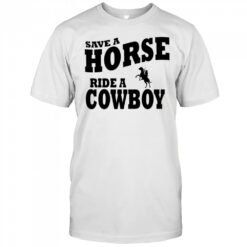 Save A Horse Ride Cowboy shirt