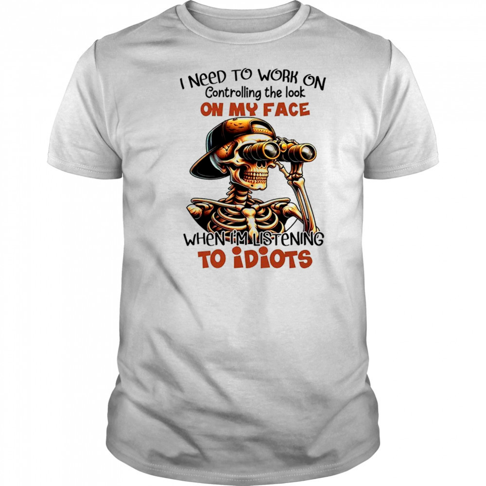 Skull I need to work on controlling the look on my face shirt Skull I need to work on controlling the look on my face shirt