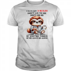 Sloth I have got 3 rules don’t lie to me don’t use me shirt
