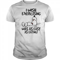 Snoopy I wish exercising was as easy as eating shirt