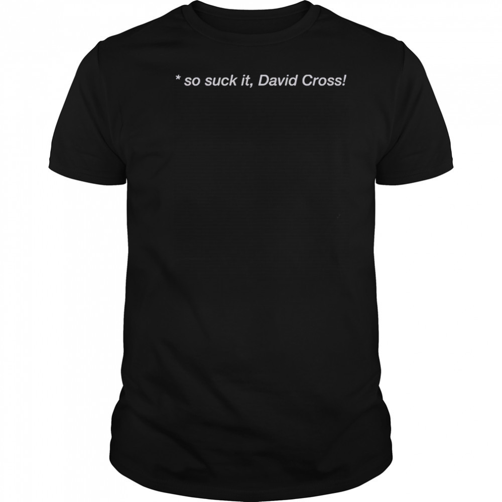 So Suck It David Cross T-Shirt