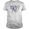 Some Like It Hot What Are You Thirsty For T-Shirt