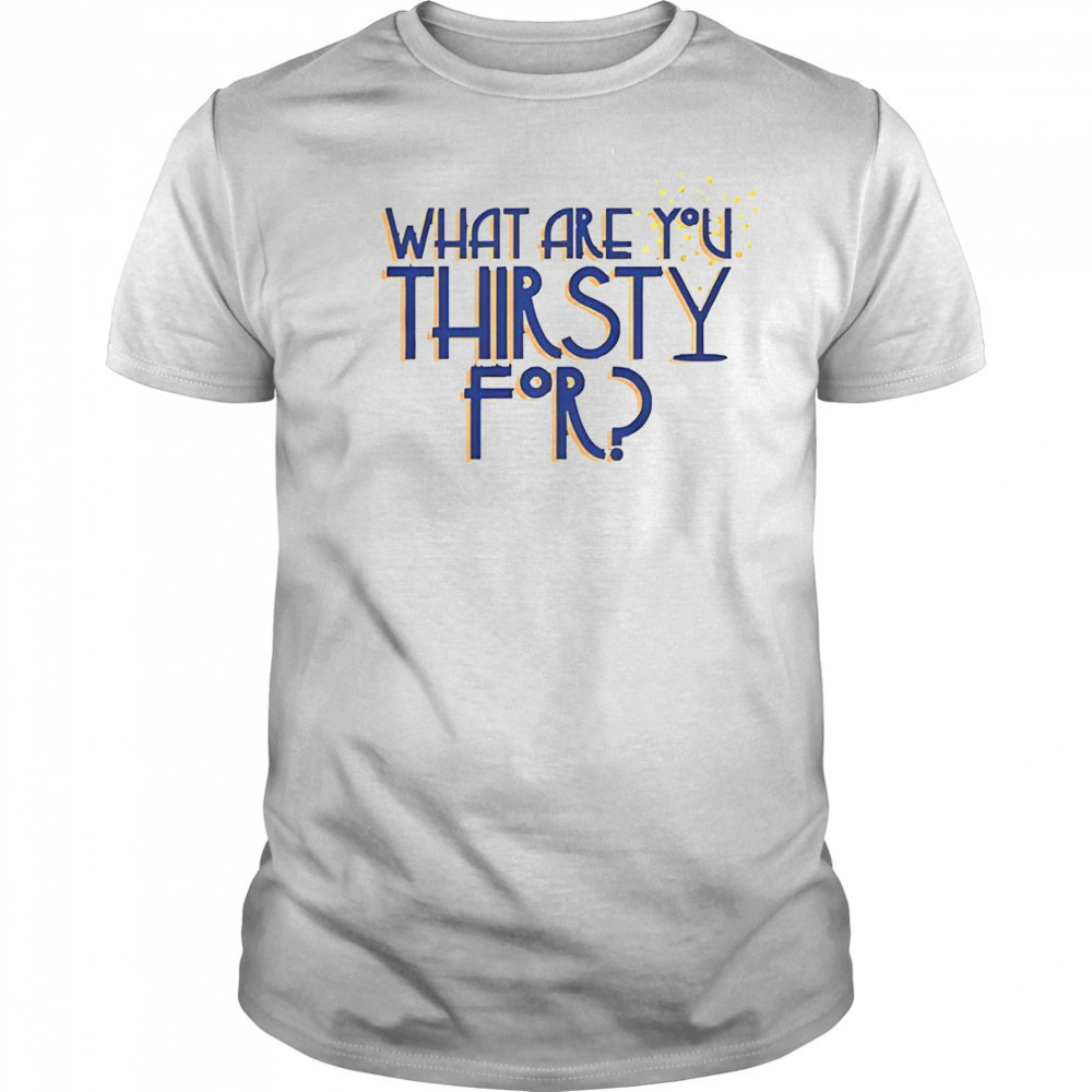 Some Like It Hot What Are You Thirsty For T-Shirt