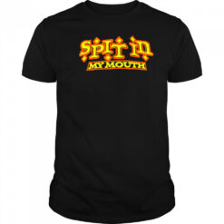 Spit In My Mouth style shirt