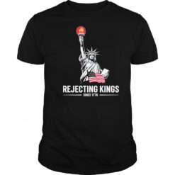 Statue of Liberty Rejecting Kings Since 1776 shirt